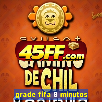 grade fifa 8 minutos